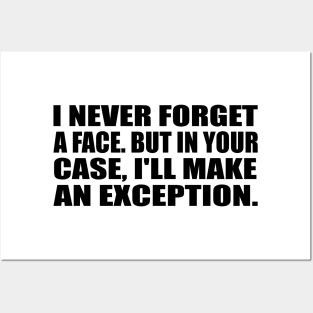 I never forget a face. But in your case, I'll make an exception Posters and Art